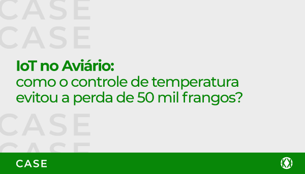 Case IoT no Aviário | Como o controle de temperatura evitou a perda de 50 mil frangos?