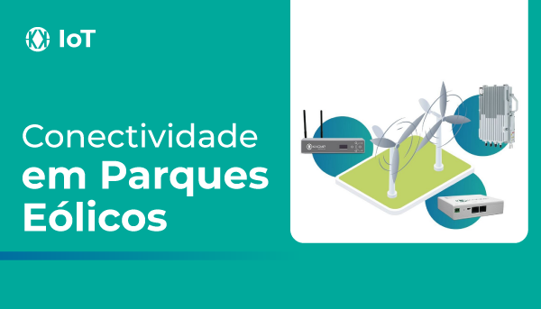 Conectividade em Parque Eólico &#8211; da Rede 4G à Gestão Remota de Usinas