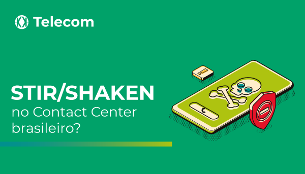 STIR/SHAKEN: está na hora do call center brasileiro se preocupar?