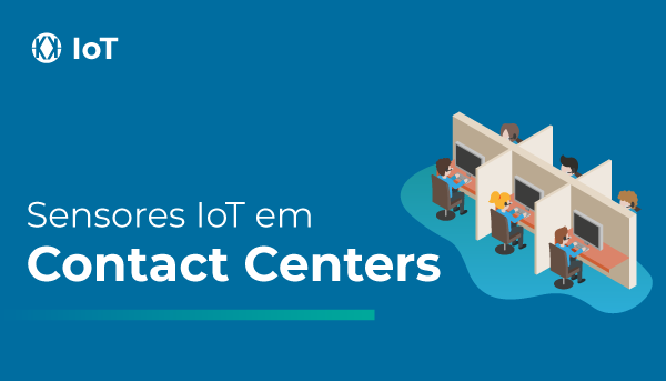Como sensores IoT estão revolucionando Contact Centers?